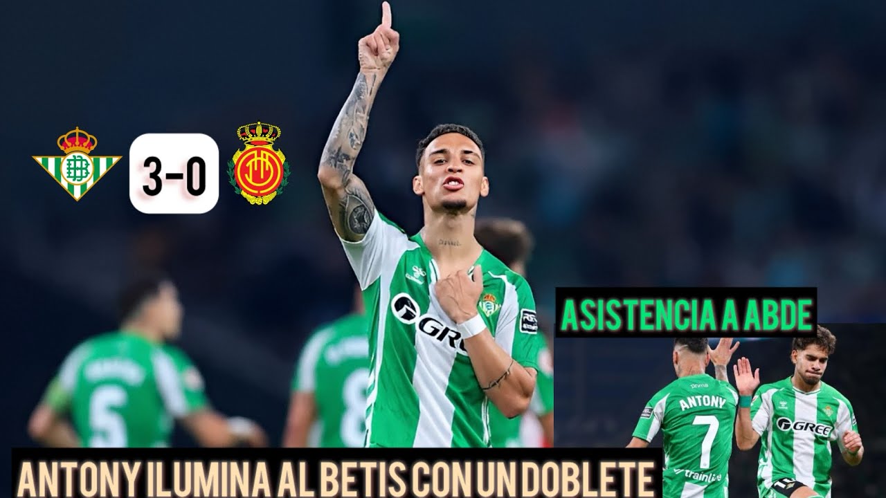 ANTONY ILUMINA AL BETIS CON UN DOBLETE ANTE EL MALLORCA POR 3-0 