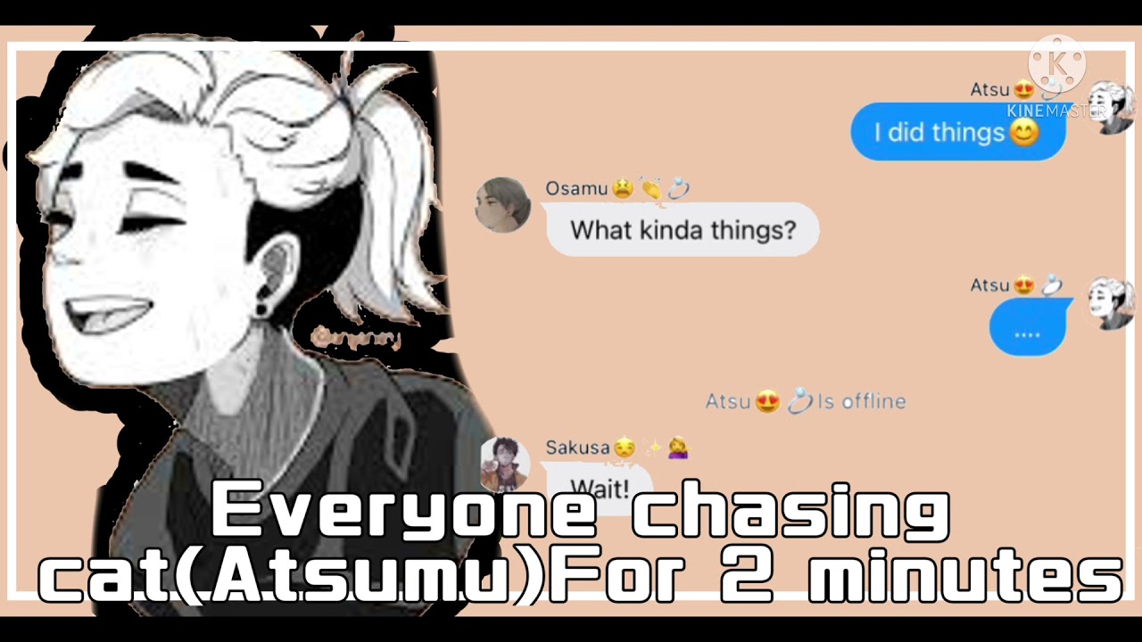 ||Everyone Chasing Cat(Atsumu)For 2 minutes||Late post||