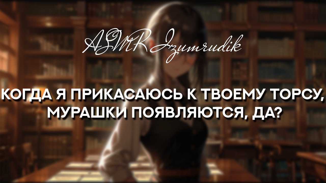 Очаровательная библиотекарша | Части 1-3 [ASMR Ролевая игра | от Незнакомцев к Возлюбленным]