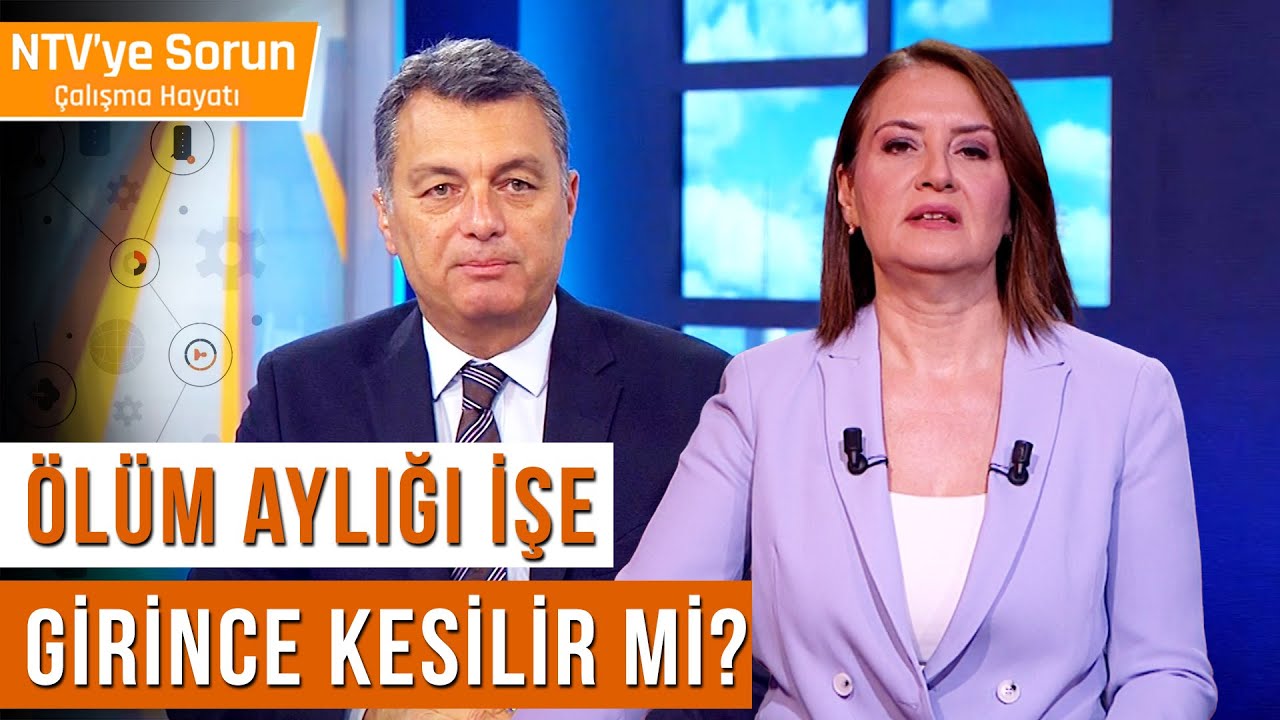Ölüm Aylığı İşe Girince Kesilir mi? | NTV'ye Sorun Çalışma Hayatı