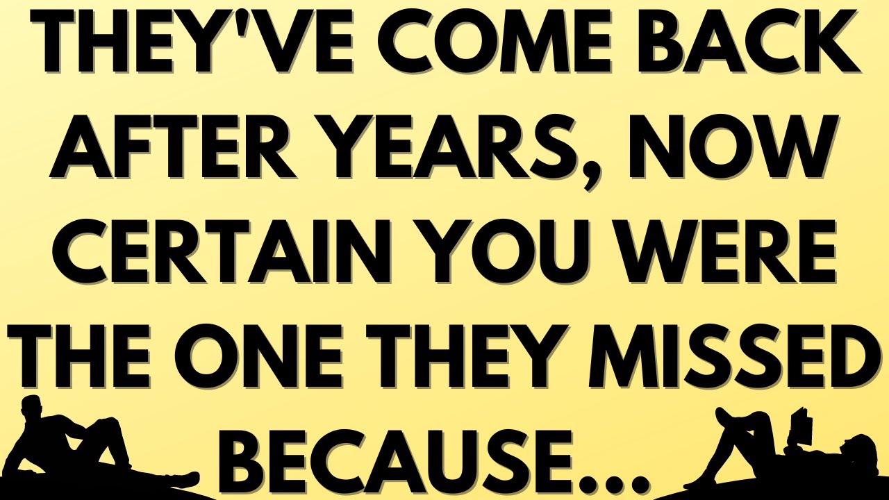 💌 They've come back after years, now certain you were the one they missed because...