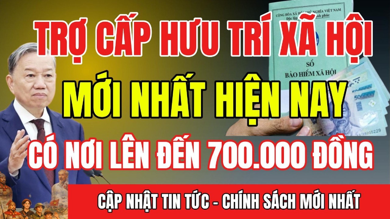TIN NÓNG : MỨC TRỢ CẤP HƯU TRÍ XÃ HỘI TĂNG MẠNH - CÓ NƠI LÊN ĐẾN 700.000 /THÁNG