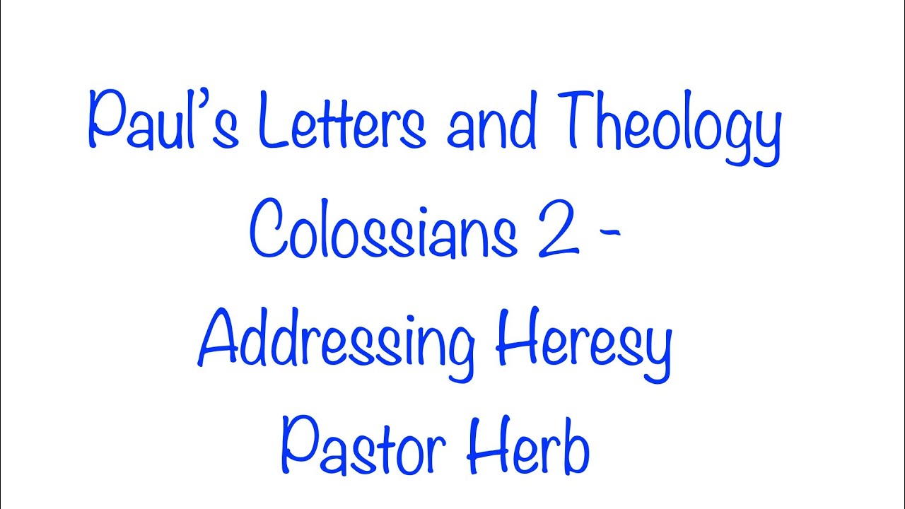 Paul's Letters and Theology. Colossians 2- Addressing Heresy.  Part 59