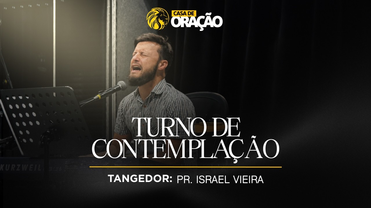 TURNO DE CONTEMPLAÇÃO - Pr. Israel Vieira - CASA DO LEÃO