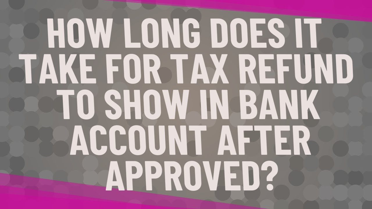 How long does it take for tax refund to show in bank account after approved?
