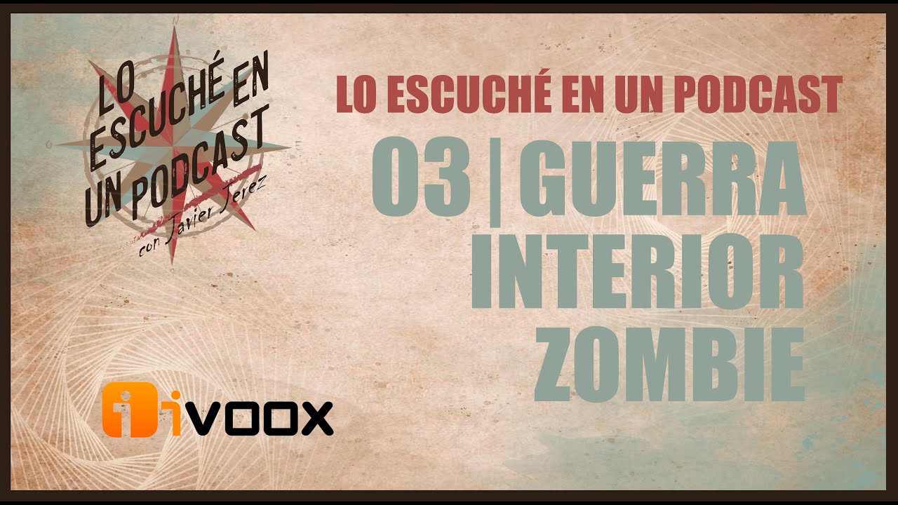 Lo escuché en un podcast 03 | Guerra Interior Zombie