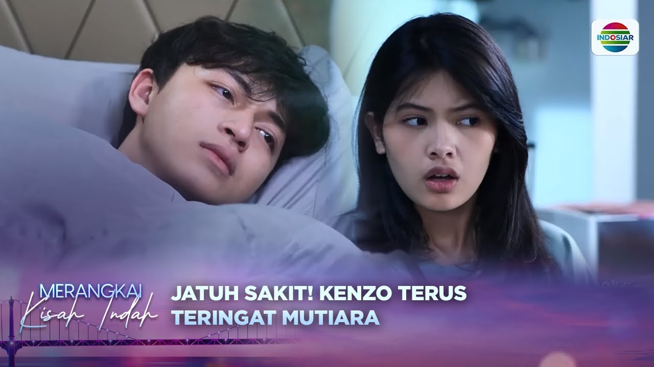 Hati Hancur! Maaf Dari Mutiara Ditolak, Kenzo Jatuh Sakit! | Merangkai Kisah Indah Episode 125