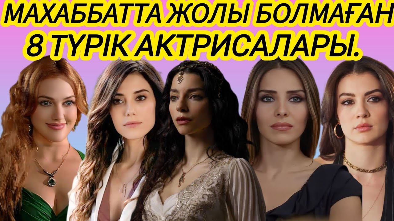 МАХАББАТТА ЖОЛЫ БОЛМАҒАН ТҮРІК АКТРИСАЛАРЫ. 