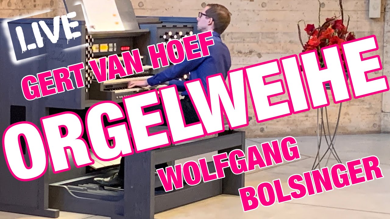 ORGELWEIHE MIT GERT VAN HOEF + WOLFGANG BOLSINGER