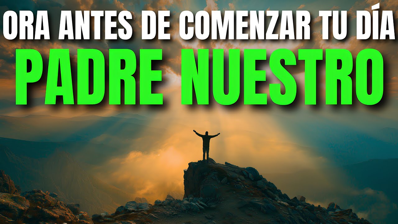 Ora Primero con el PADRE NUESTRO: Oración de la Mañana Poderosa para Entregar este Nuevo Día a DIOS