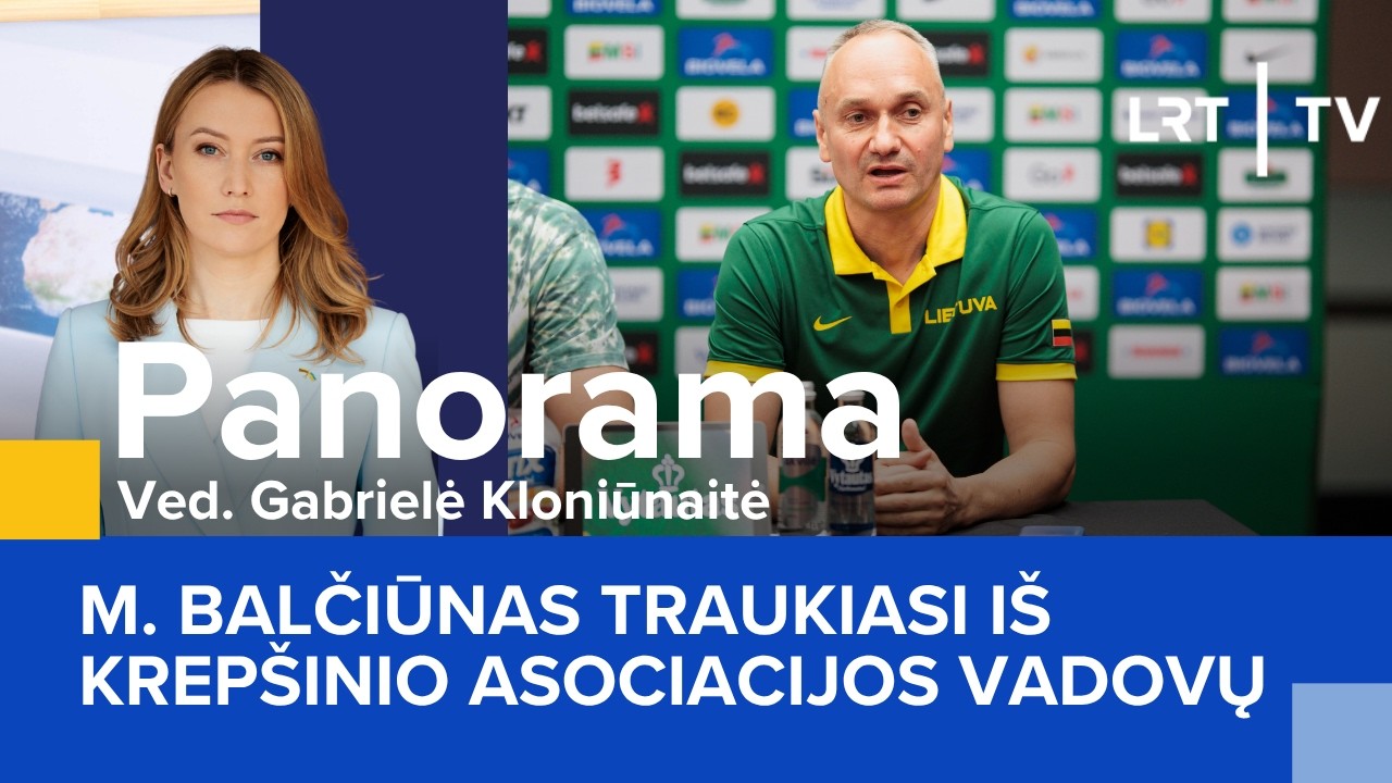 M. Balčiūnas traukiasi i&scaron; krep&scaron;inio asociacijos vadovų | Panorama | 2026-09-11