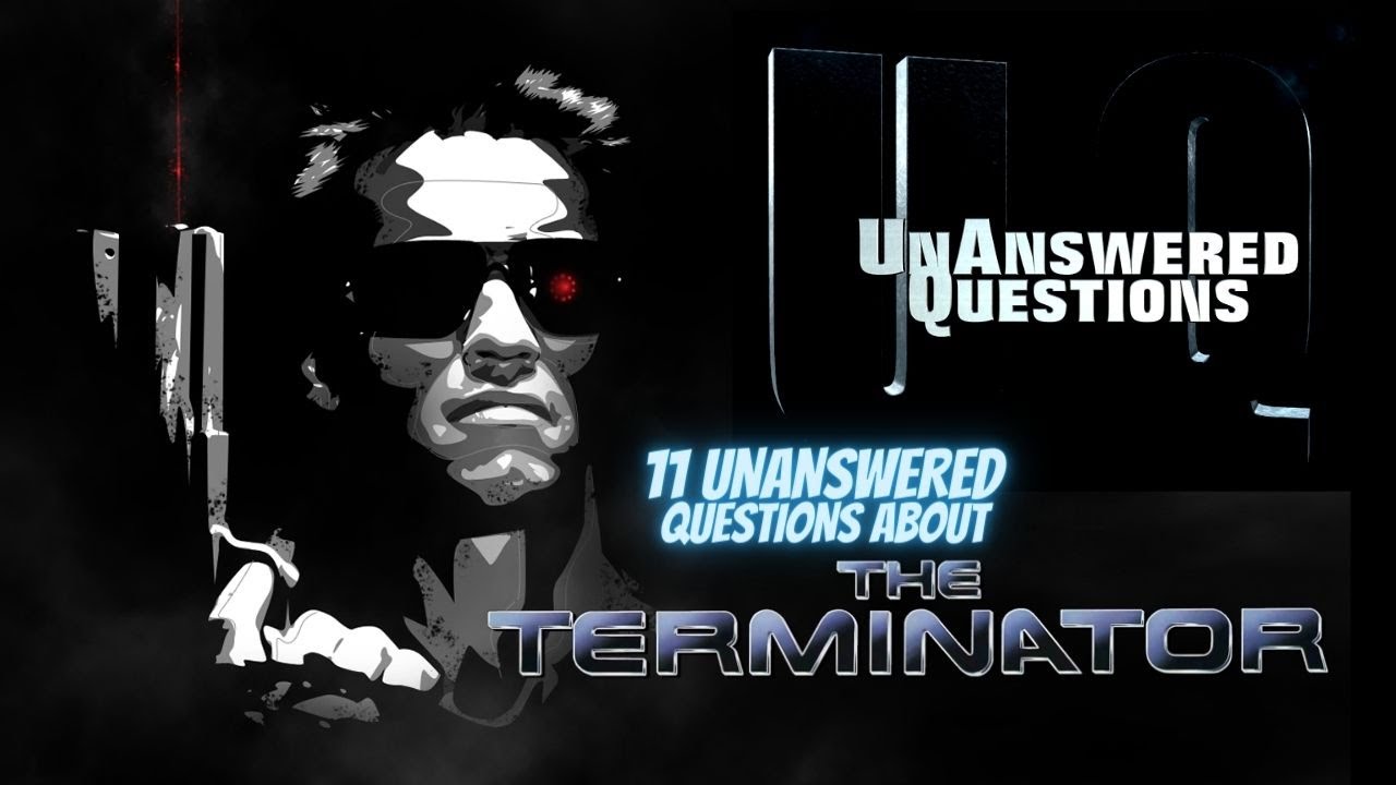 11 Unanswered Questions About The Terminator : Unanswered Questions Episode 33