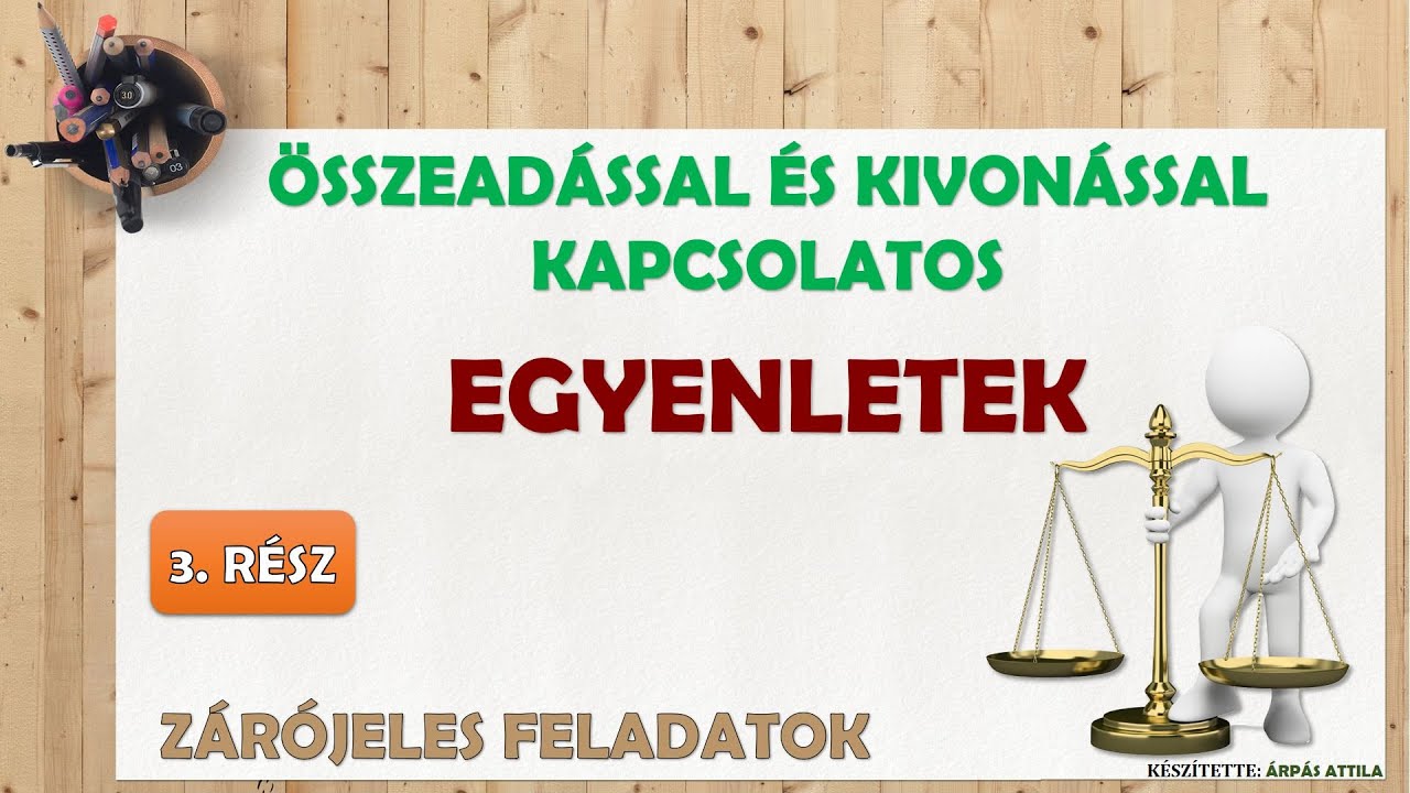 EGYENLETEK MEGOLDÁSA – 3. RÉSZ (ZÁRÓJELEK,ÖSSZEADÁS ÉS KIVONÁS, RACIONÁLIS SZÁMOK HALMAZA,MÉRLEGELV)