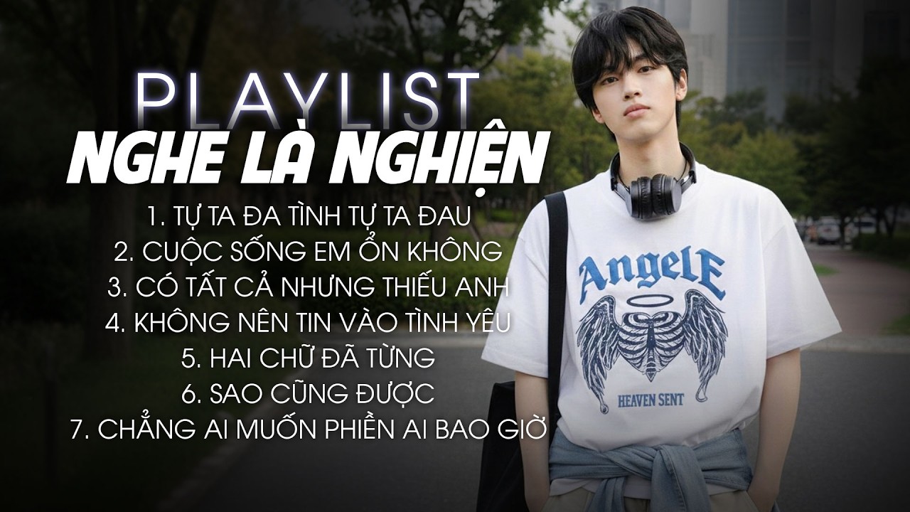 Playlist Nhạc Trẻ Buồn Tâm Trạng - NGHE LÀ NGHIỆN | Tự Ta Đa Tình Tự Ta Đau, Cuộc Sống Em Ổn Không