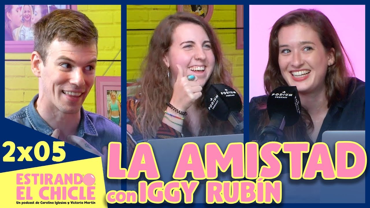 LA AMISTAD con IGGY RUBÍN | Estirando el chicle 2x05