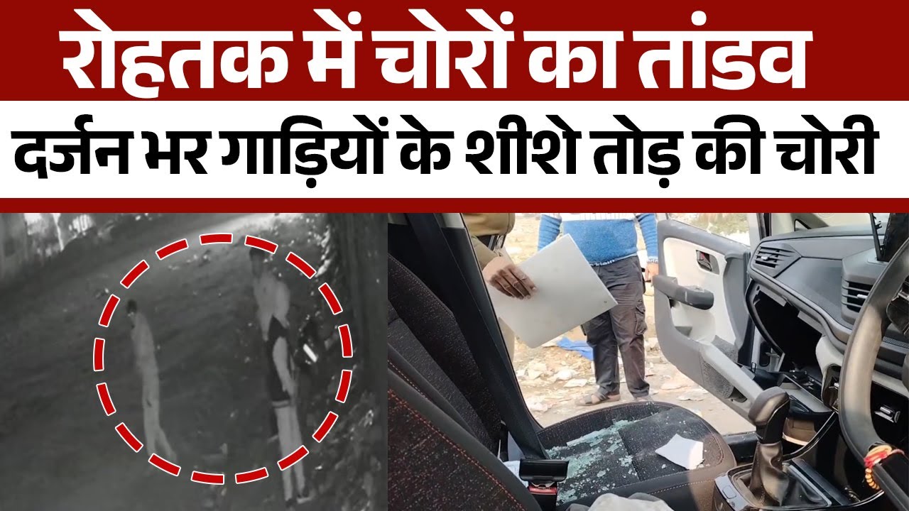रोहतक में चोरों के हौसले बुलंद, दर्जन भर गाड़ियों के शीशे तोड़ की चोरी