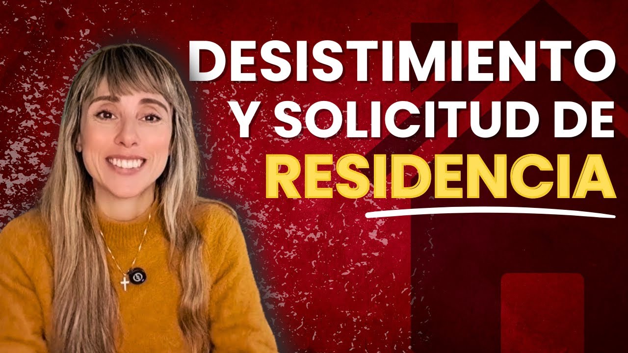 💼 DESISITIMIENTO Y SOLICITUD DE RESIDENCIA ¿Qué debes saber con el nuevo reglamento de extranjería?🧐