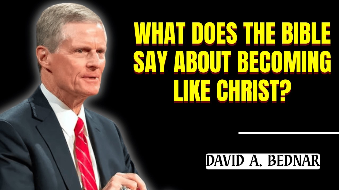 David A  Bednar - What does the Bible say about becoming like Christ?