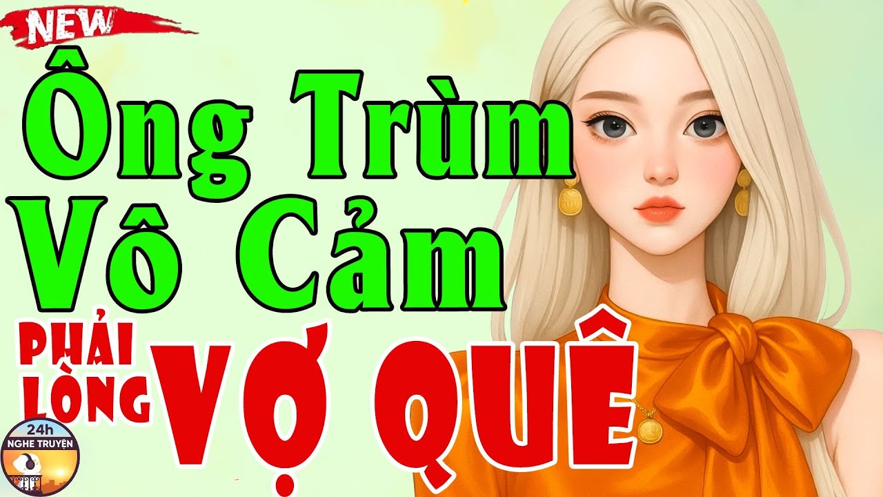 ÔNG TRÙM VÔ CẢM PHẢI LÒNG VỢ QUÊ Trọn Bộ - Tiểu Thuyết Ngôn Tình Triệu Người Mê