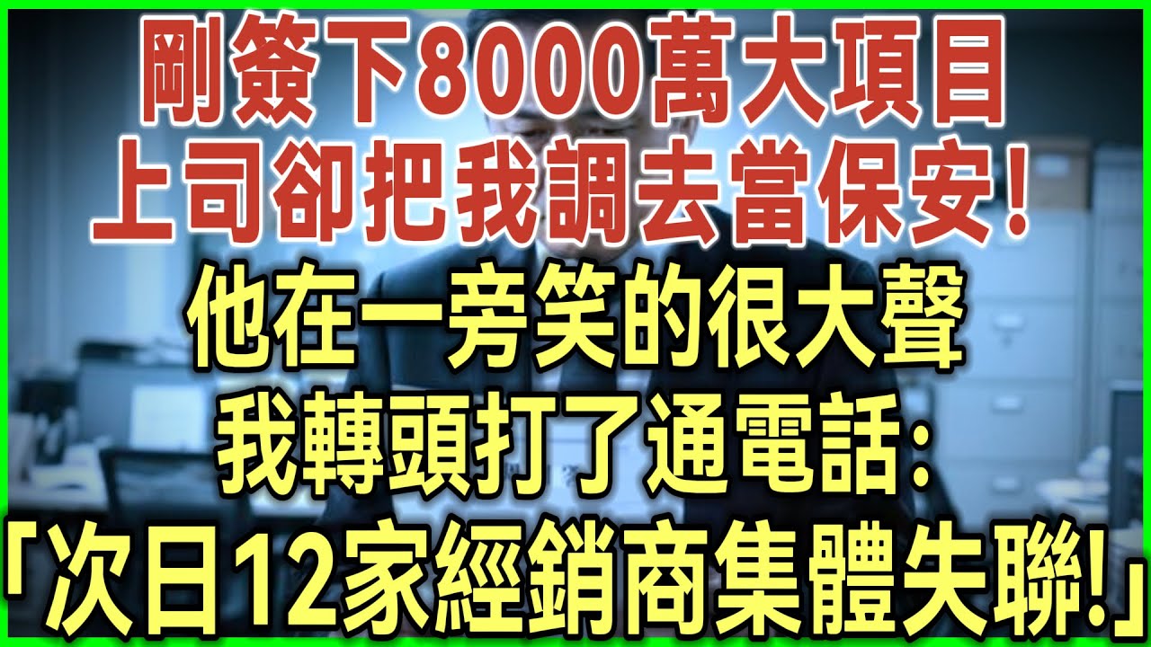 刚签下8000万大项目！上司却把我调去当保安！他在一旁笑的很大声！我转头打了通电话：次日12家经销商集体失联！#完结爽文#为人处世#生活经验#情感故事