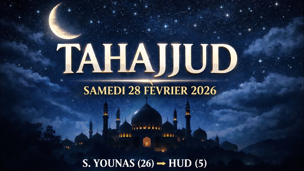TAHAJJUD – SAMEDI 28 FÉVRIER 2026 | SOURATE YOUNAS (26) À HUD (5)
