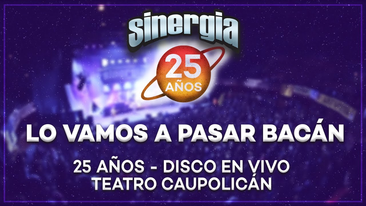 Sinergia - Lo Vamos A Pasar Bacán (25 Años En Vivo Teatro Caupolicán)