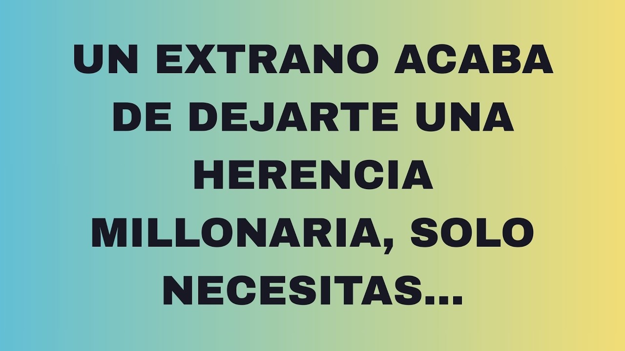 UN EXTRAÑO TE HA DEJADO UNA FORTUNA MILLONARIA… PERO HAY UNA CONDICIÓN SECRETA