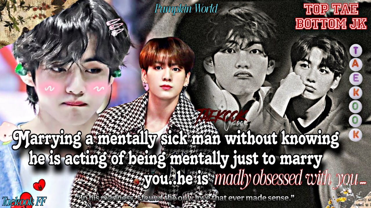 ||Taekook FF|| Marrying a mentally sick man without knowing he is acting being mentally sick just..