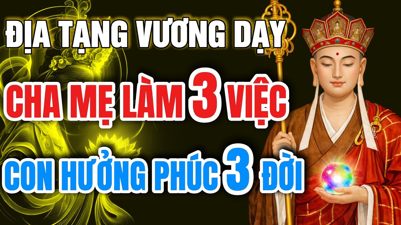 Địa Tạng Bồ Tát Dạy: 3 Việc Cha Mẹ Nên Làm Để Gieo Phúc Lành Cho Con Cháu.