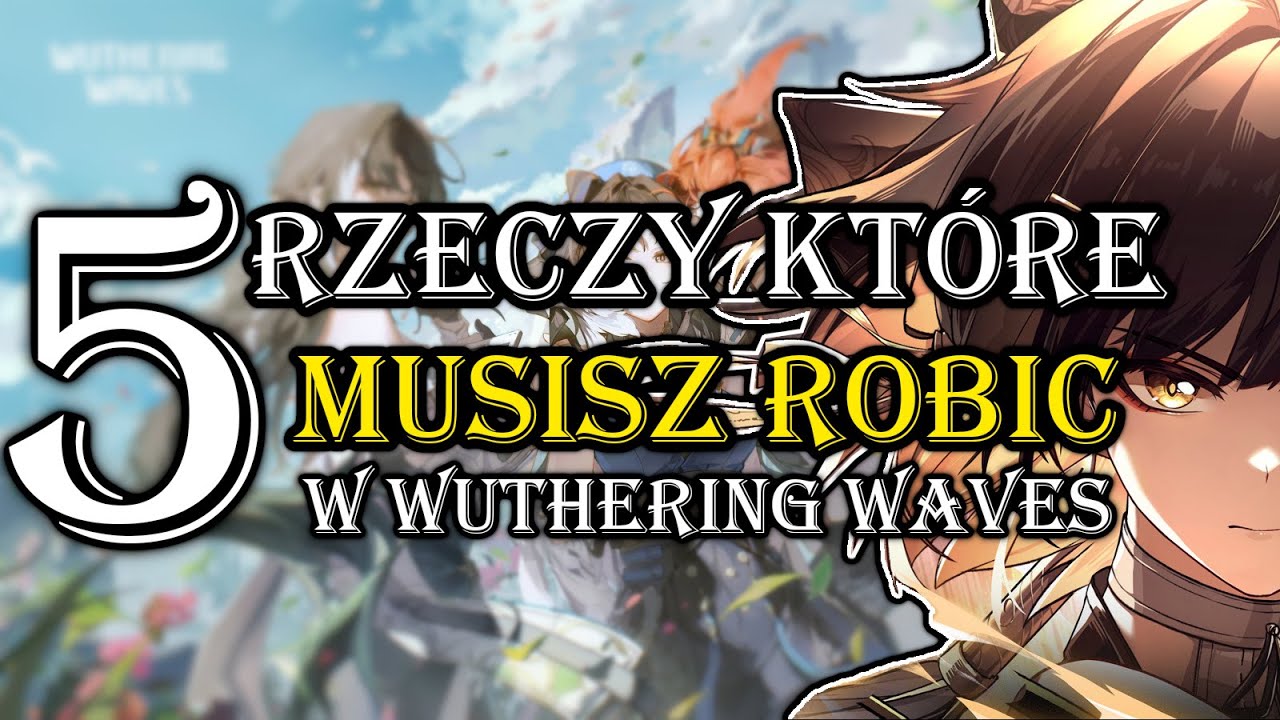 5 RZECZY KTORE POWINIENEŚ ROBIC W WUTHERING WAVES! | Wuthering Waves Polska