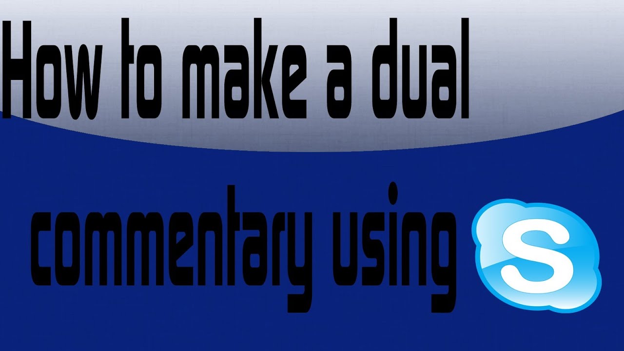 How to Make a Dual Commentary Using Skype (HD Tutorial)