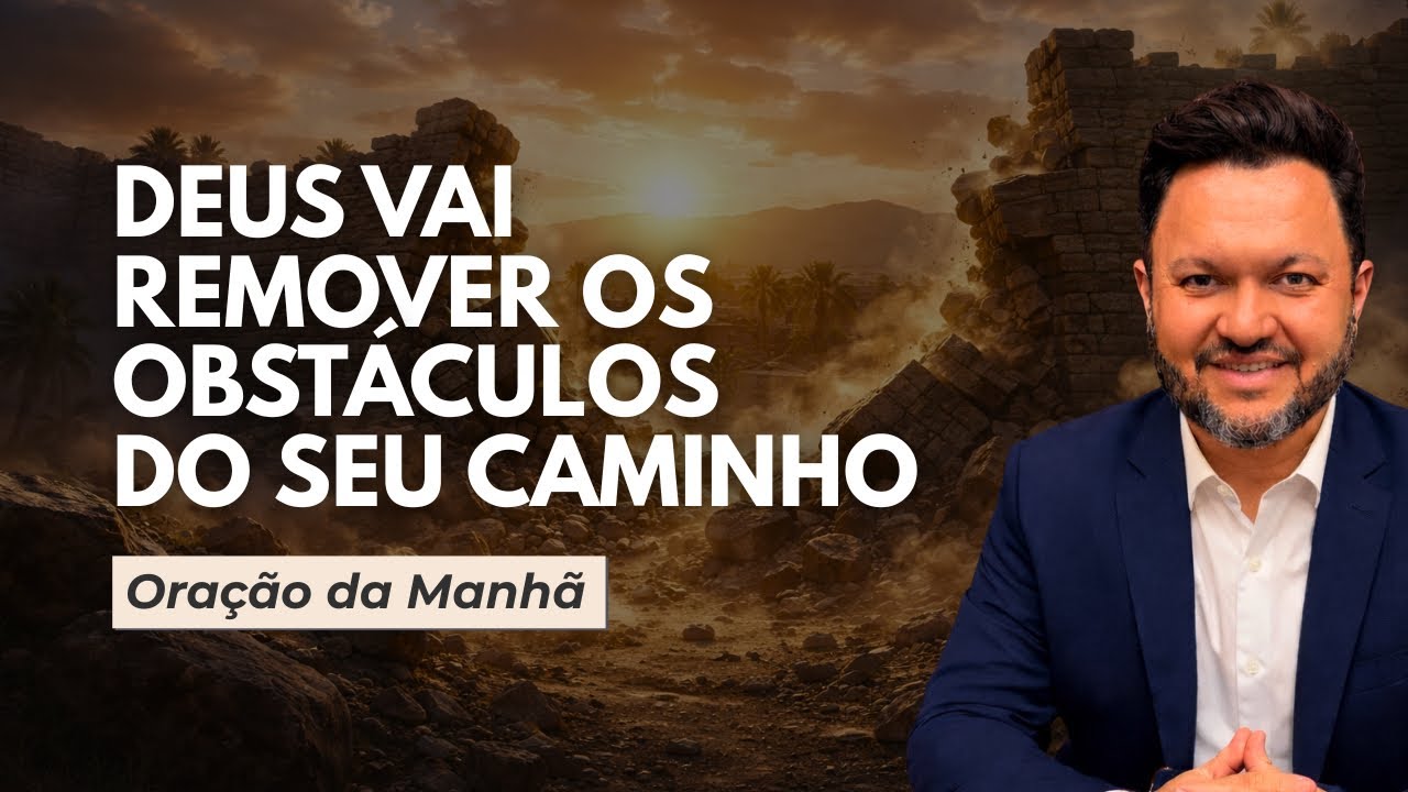 Oração do Dia | Deus Vai Remover os Obstáculos do Seu Caminho 🙏🔥