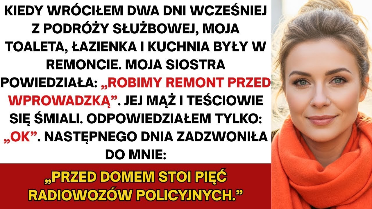 Kiedy wróciłem wcześniej z podróży służbowej, moja siostra już remontowała mój dom, bez mojej zgody