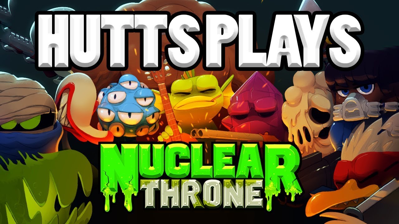 Hutts Plays NUCLEAR THRONE