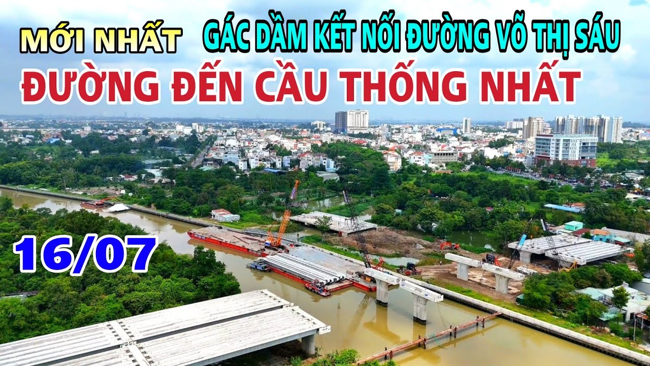 CẦU THỐNG NHẤT CHÍNH THỨC GÁC DẦM ĐOẠN ĐƯỜNG VÕ THỊ SÁU ĐI VÀO . ĐƯỜNG KÈ VEN SÔNG QUÁ ĐẸP .