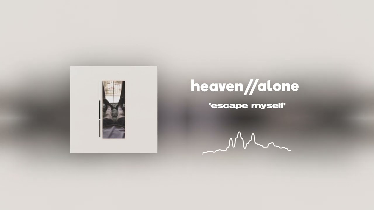 heaven // alone - escape myself [Official Visualiser]