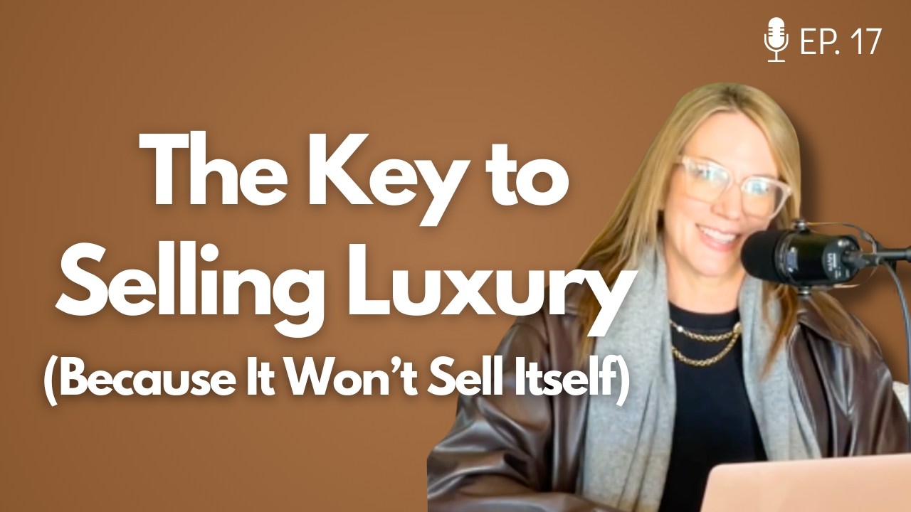 The Key to Selling Luxury (Because It Won’t Sell Itself)