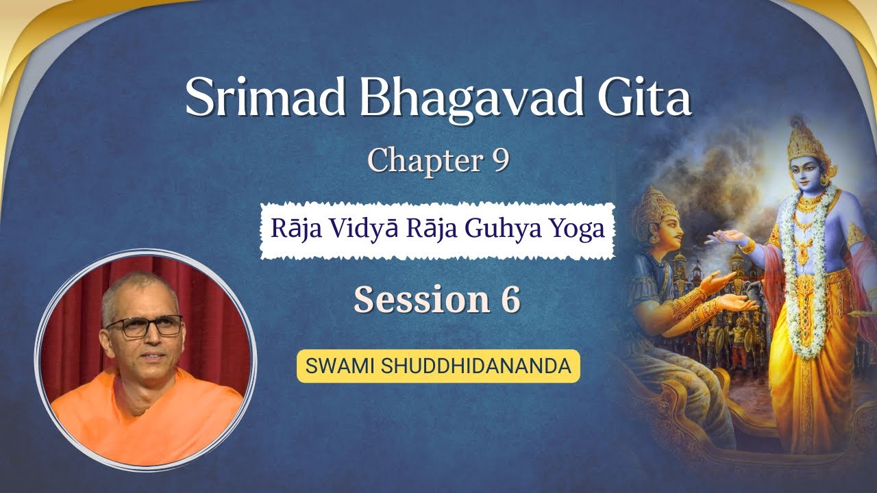 Srimad Bhagavad Gita | Chapter 9 - Session 6 | Swami Shuddhidananda