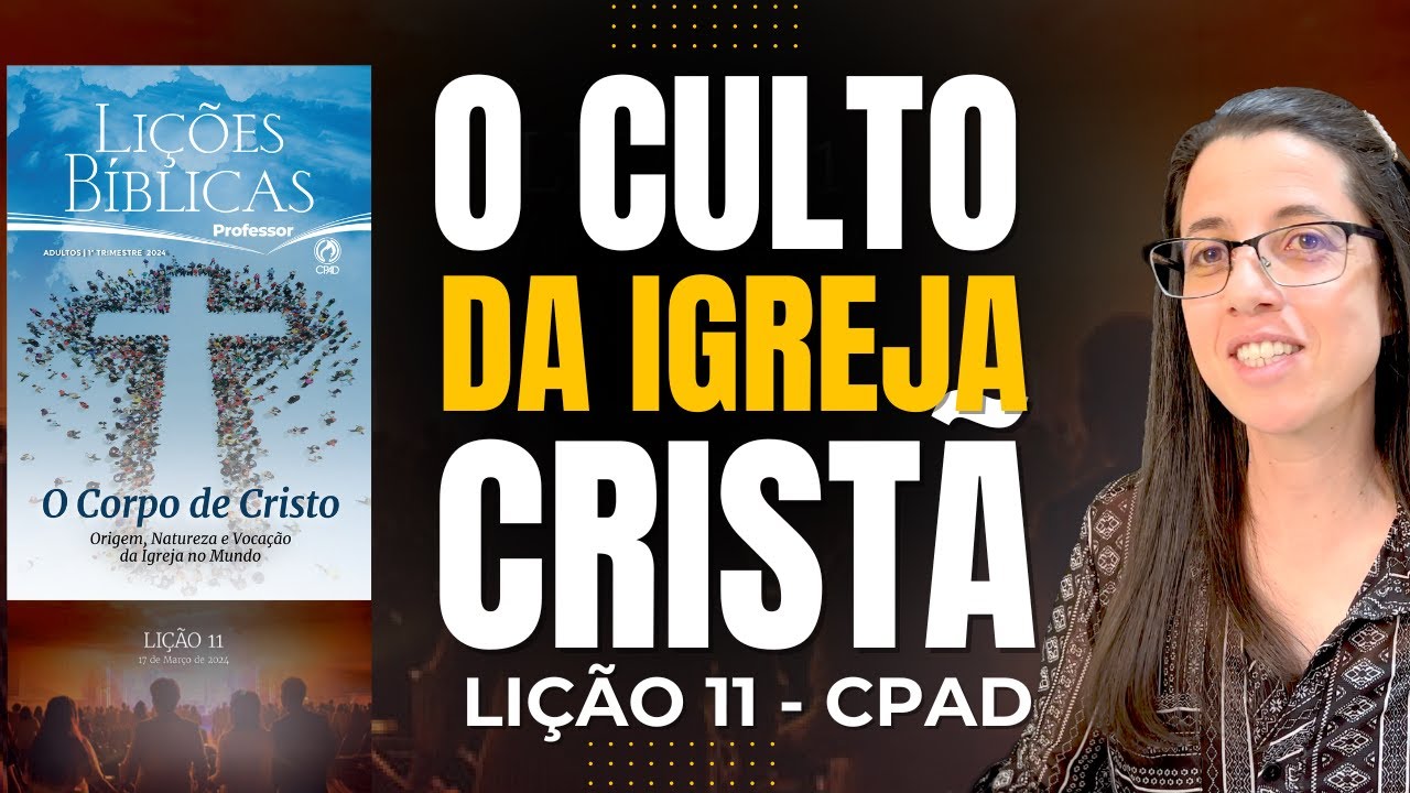 EBD Lição 11 O CULTO DA IGREJA CRISTÃ - Escola Dominical 17 de Março 2024