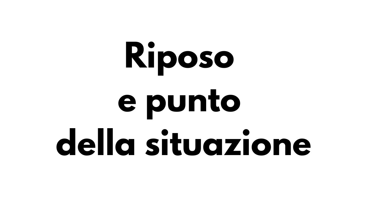 Riposo e punto della situazione