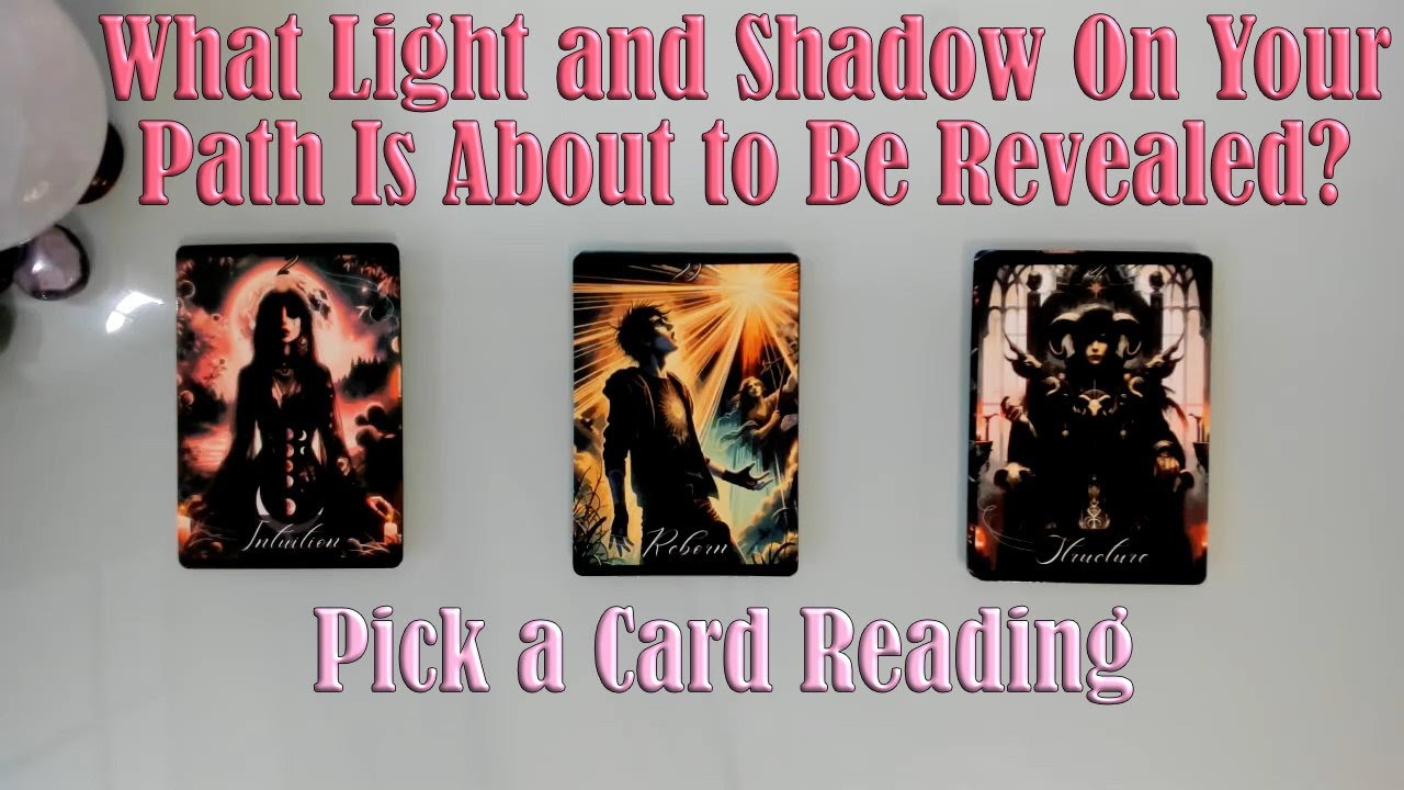 WHAT LIGHT AND SHADOW IS ABOUT TO BE REVEALED TO YOU? PICK A CARD