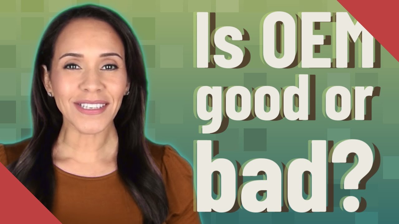 Is OEM good or bad?