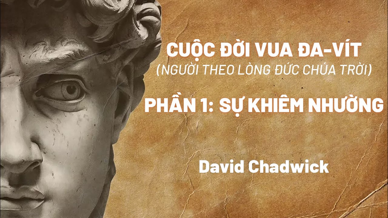 Cuộc Đời Vua Đa-vít | Phần 1: Sự Khiêm Nhường | David Chadwick