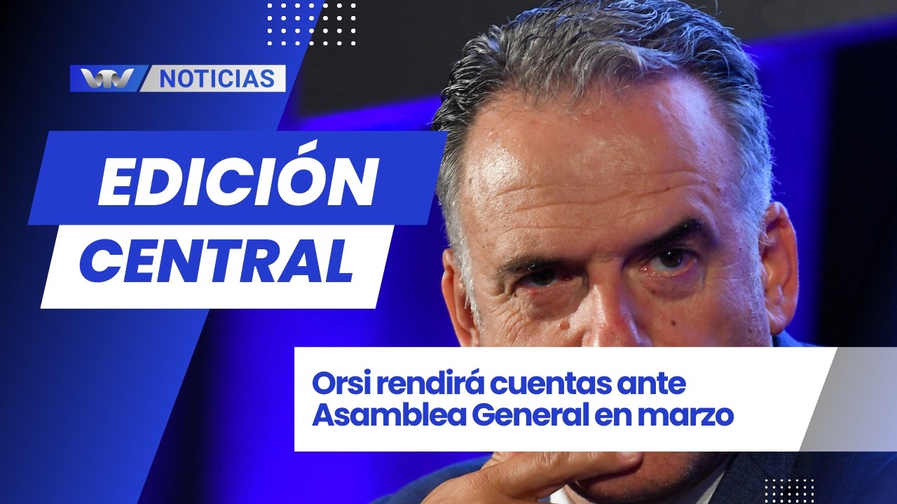 Edición Central 5/02 |  Orsi rendirá cuentas ante Asamblea General en marzo