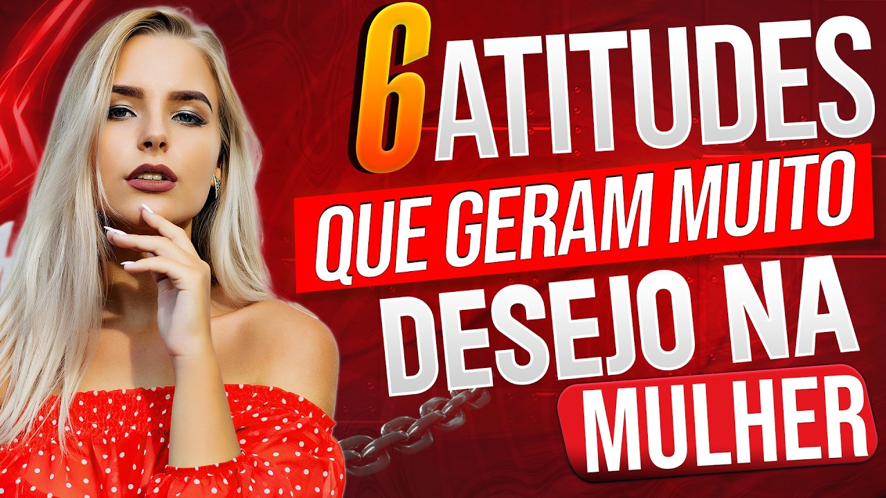 6 ATITUDES QUE GERAM DESEJO NAS MULHERES