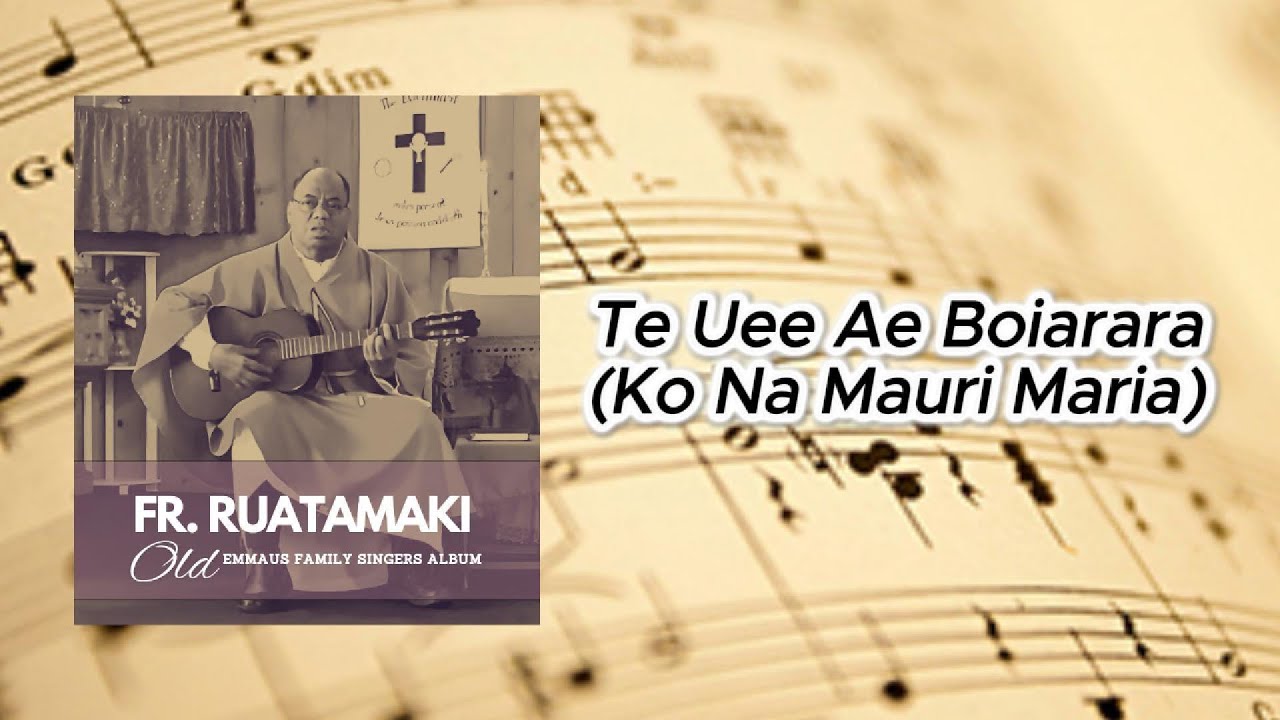 Te Uee Ae Boiarara (Ko Na Mauri Maria) - Fr Ruatamaki (Emmaus Family Singers)