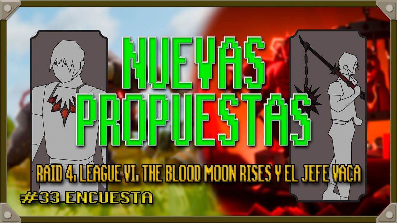 #33 Encuesta: 35 NUEVAS PROPUESTAS: RAID 4, LEAGUE VI, THE BLOOD MOON RISES Y EL JEFE VACA XD [OSRS]