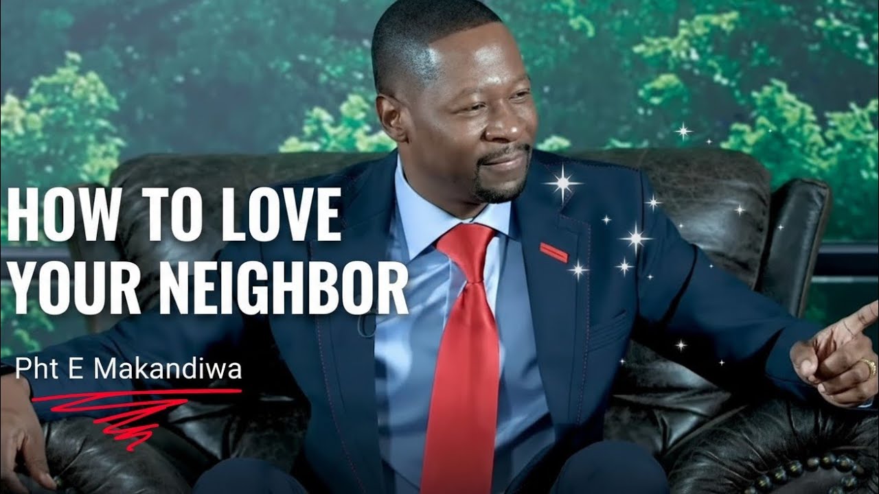 HOW TO LOVE YOUR NEIGHBOR!!! pht E. Makandiwa