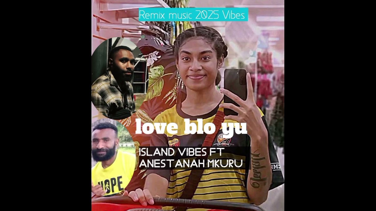 Love blo yu -Island vibes ft Anestanah mkuru_2025 PNG official remix music -