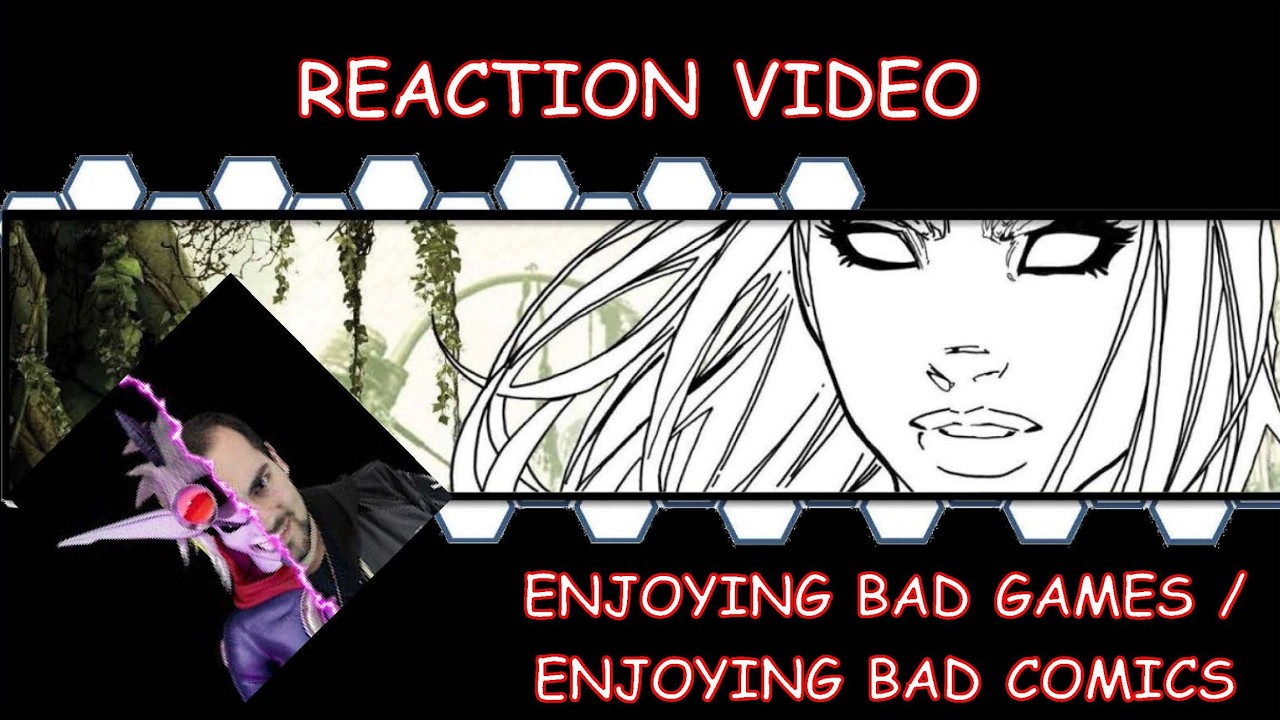 Enjoying Bad Games/Comics - Reaction & Thoughts